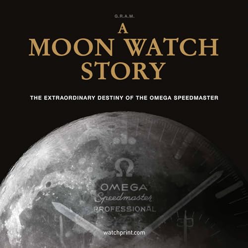 A Moon Watch Story: The Extraordinary Destiny of the Omega Speedmaster (Watch Stories Collection)