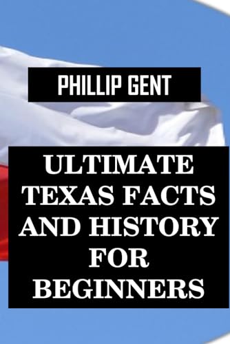 Ultimate Texas Facts And History For Beginners: 100 Amazing Random Fact You Need To Know About Lone Star State And The History That Shape Them With ... Facts About American Big Cities, Band 1) von Independently published