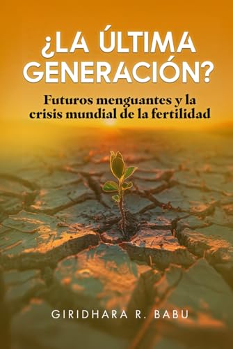 ¿La última generación?: Futuros menguantes y la crisis mundial de la fertilidad (Dawn of Change: Embracing Tomorrow's Demographic Shifts) von Bowker