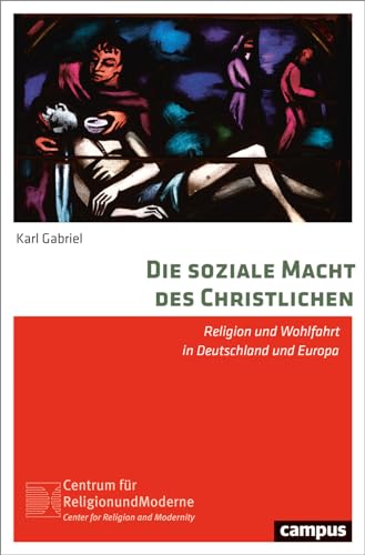 Die soziale Macht des Christlichen: Religion und Wohlfahrt in Deutschland und Europa (Religion und Moderne, 31) von Campus Verlag