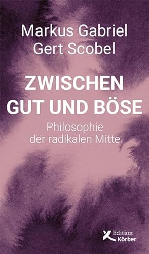 Zwischen Gut und Böse: Philosophie der radikalen Mitte von Edition Körber