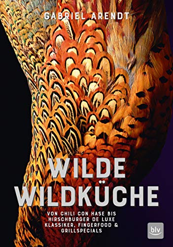Wilde Wildküche: Von Chili con Hase bis Hirschburger de luxe Klassiker, Fingerfood & Grillspecials (BLV Wildküche) von Gräfe und Unzer