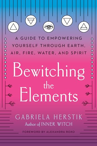 Bewitching the Elements: A Guide to Empowering Yourself Through Earth, Air, Fire, Water, and Spirit von Tarcher