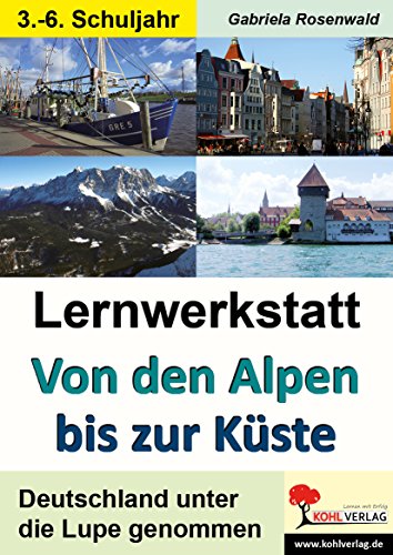 Lernwerkstatt von den Alpen bis zur Küste: Deutschland unter die Lupe genommen von Kohl Verlag