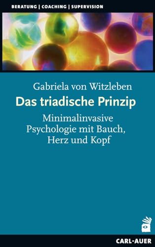 Das triadische Prinzip: Minimalinvasive Psychologie mit Bauch, Herz und Kopf (Beratung, Coaching, Supervision) von Auer-System-Verlag, Carl