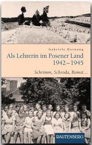 Als Lehrerin im Posener Land 1942-1945: Schrimm, Schroda, Bomst ... (Rautenberg - Erzählungen/Anthologien) von Rautenberg