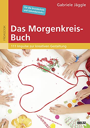 Das Morgenkreis-Buch: 111 Impulse zur kreativen Gestaltung. Für die Grundschule und Sekundarstufe I. Mit Online-Materialien von Beltz