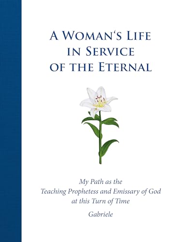 A Woman's Life in Service of the Eternal: My Path as the Teaching Prophetess and Emissary of God at this Turn of Time von Gabriele-Verlag Das Wort