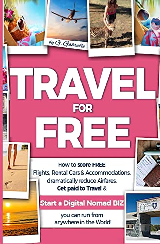 TRAVEL for FREE: How to score FREE Flights, Rental Cars & Accommodations, Dramatically reduce Airfares, Get paid to Travel & Start a Digital Nomad ... in the world! (Travel Smart Series, Band 1) von CREATESPACE