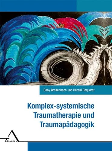 Komplex-systemische Traumatherapie und Traumapädagogik.: Ein Handwerksbuch für die Praxis von Asanger Verlag GmbH
