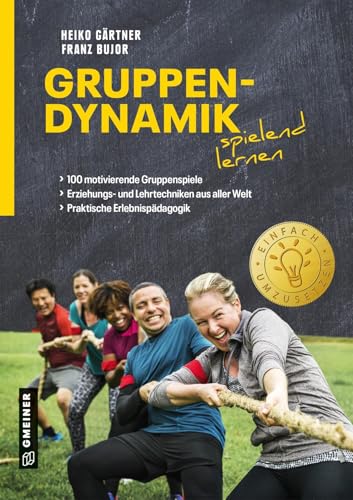 Gruppendynamik spielend lernen: 100 motivierende Gruppenspiele; Erziehungs- und Lehrtechniken aus aller Welt; Praktische Erlebnispädagogik (Ratgeber im GMEINER-Verlag) von Gmeiner-Verlag