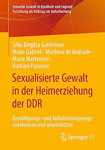 Sexualisierte Gewalt in der Heimerziehung der DDR: Bewältigungs- und Aufarbeitungswege anerkennen und unterstützen (Sexuelle Gewalt in Kindheit und Jugend: Forschung als Beitrag zur Aufarbeitung) von Springer VS