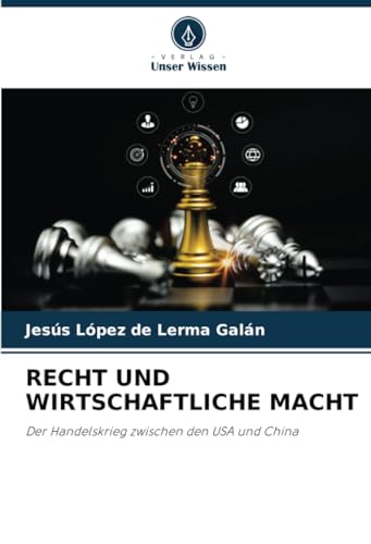 RECHT UND WIRTSCHAFTLICHE MACHT: Der Handelskrieg zwischen den USA und China von Verlag Unser Wissen