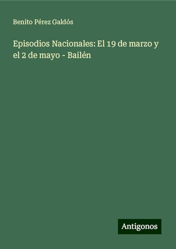 Episodios Nacionales: El 19 de marzo y el 2 de mayo - Bailén von Antigonos Verlag