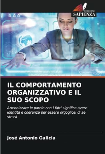 IL COMPORTAMENTO ORGANIZZATIVO E IL SUO SCOPO: Armonizzare le parole con i fatti significa avere identità e coerenza per essere orgogliosi di se stessi von Edizioni Sapienza