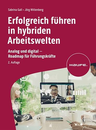 Erfolgreich führen in hybriden Arbeitswelten: Analog und digital - Roadmap für Führungskräfte (Haufe Fachbuch) von Haufe Lexware GmbH