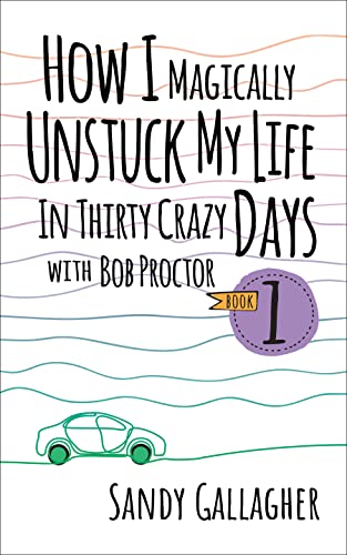 How I Magically Unstuck My Life in Thirty Crazy Days with Bob Proctor Book 1 (How I Magically Unstuck My Life in Thirty Crazy Days With Bob Proctor, 1) von G&D Media