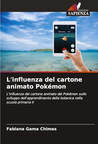 L'influenza del cartone animato Pokémon: L'influenza del cartone animato dei Pokémon sullo sviluppo dell'apprendimento della botanica nella scuola primaria II von Edizioni Sapienza