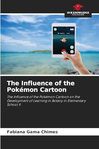 The Influence of the Pokémon Cartoon: The Influence of the Pokémon Cartoon on the Development of Learning in Botany in Elementary School II von Our Knowledge Publishing