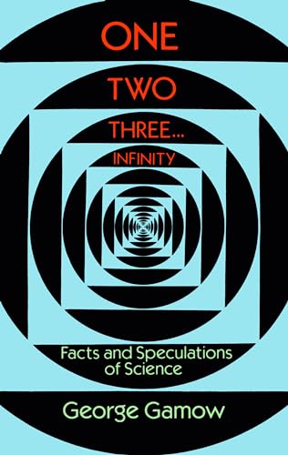 One Two Three...Infinity: Facts and Speculations of Science (Dover Books on Mathematics)