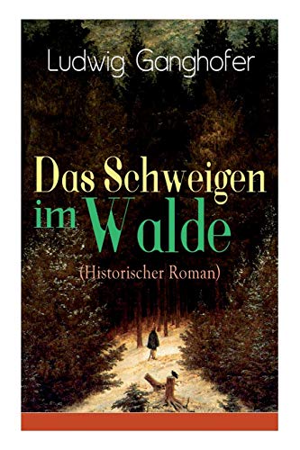 Das Schweigen im Walde (Historischer Roman): Ein Heimatroman des Autors von Das Gotteslehen, Lebenslauf eines Optimisten und Der Ochsenkrieg