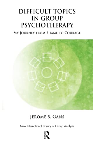 Difficult Topics in Group Psychotherapy: My Journey from Shame to Courage (New International Library of Group Analysis)