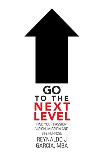 Go to the Next Level: Find Your Passion, Vision, Mission and Life Purpose von Xlibris Us
