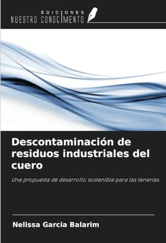 Descontaminación de residuos industriales del cuero: Una propuesta de desarrollo sostenible para las tenerías von Ediciones Nuestro Conocimiento