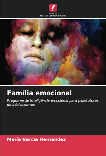 Família emocional: Programa de inteligência emocional para pais/tutores de adolescentes von Edições Nosso Conhecimento