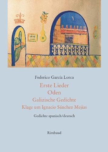 Erste Lieder - Oden - Galizische Gedichte - Klage um Ignacio Sánchez Mejías: Gedichte. Spanisch /Deutsch von Rimbaud Verlagsges mbH