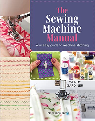 The Sewing Machine Manual: Your Very Easy Guide to Machine Stitching