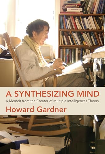 A Synthesizing Mind: A Memoir from the Creator of Multiple Intelligences Theory von The MIT Press