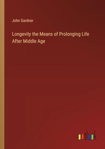 Longevity the Means of Prolonging Life After Middle Age von Outlook Verlag
