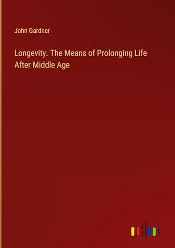 Longevity. The Means of Prolonging Life After Middle Age von Outlook Verlag