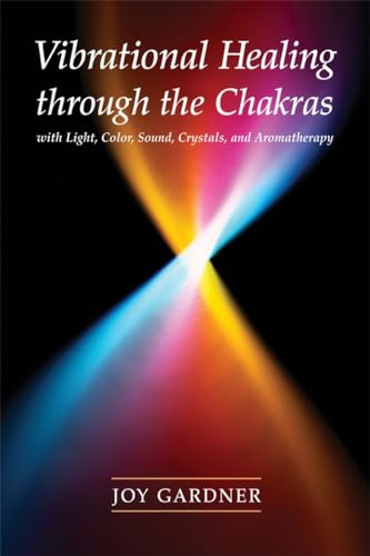 Vibrational Healing Through the Chakras: With Light, Color, Sound, Crystals, and Aromatherapy von Ten Speed Press