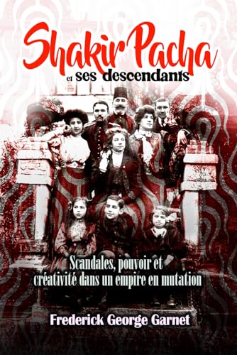 Shakir Pacha et ses descendants: Scandales, pouvoir et créativité dans un empire en mutation