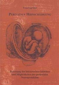 Perinatale Hirnschädigung: Bedeutung der intrauterinen Infektion und Möglichkeiten der perinatalen Neuroprotektion (Berichte aus der Medizin)