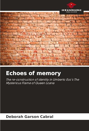 Echoes of memory: The re-construction of identity in Umberto Eco's The Mysterious Flame of Queen Loana von Our Knowledge Publishing