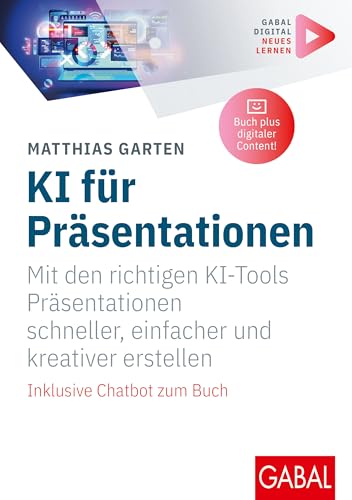 KI für Präsentationen: Mit den richtigen KI-Tools Präsentationen schneller, einfacher und kreativer erstellen | Inklusive Chatbot und digitalen Zusatzinhalten zum Buch (Whitebooks) von GABAL