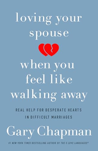 Loving Your Spouse When You Feel Like Walking Away: Real Help for Desperate Hearts in Difficult Marriages von Northfield Publishing