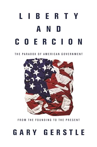 Liberty and Coercion: The Paradox of American Government from the Founding to the Present von Princeton University Press