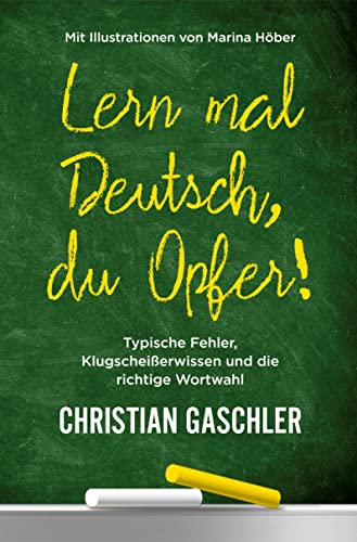 Lern mal Deutsch, Du Opfer!: Typische Fehler, Klugscheißerwissen und die richtige Wortwahl von via tolino media