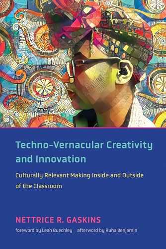 Techno-Vernacular Creativity and Innovation: Culturally Relevant Making Inside and Outside of the Classroom von MIT Press