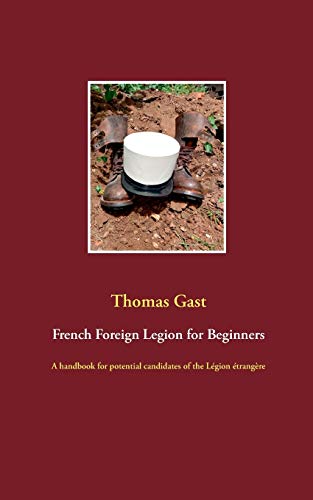 French Foreign Legion for Beginners: A handbook for potential candidates of the Légion étrangère von Books on Demand