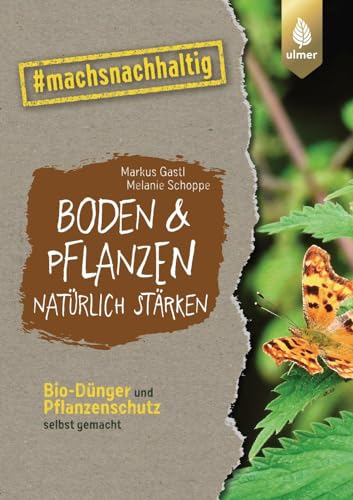 Boden & Pflanzen natürlich stärken: Bio-Dünger und Pflanzenschutz selbst gemacht. #machsnachhaltig (#machsnachhaltig: Für alle, die jetzt mit dem Weltretten anfangen.) von Ulmer Eugen Verlag