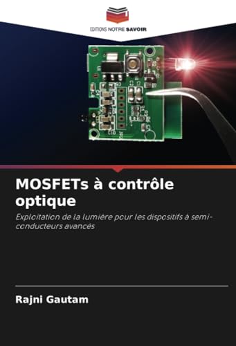 MOSFETs à contrôle optique: Exploitation de la lumière pour les dispositifs à semi-conducteurs avancés von Editions Notre Savoir