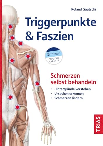 Triggerpunkte & Faszien: Schmerzen selbst behandeln: Hintergründe verstehen – Ursachen erkennen – Schmerzen lindern