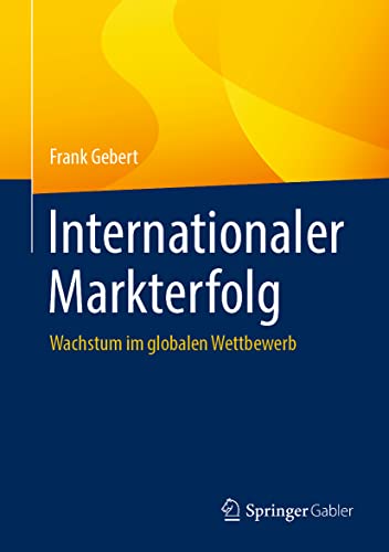 Internationaler Markterfolg: Wachstum im globalen Wettbewerb von Springer Gabler
