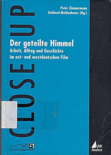 Der geteilte Himmel: Arbeit, Alltag und Geschichte im ost- und westdeutschen Film (Close up: Schriften aus dem Haus des Dokumentarfilms Stuttgart)