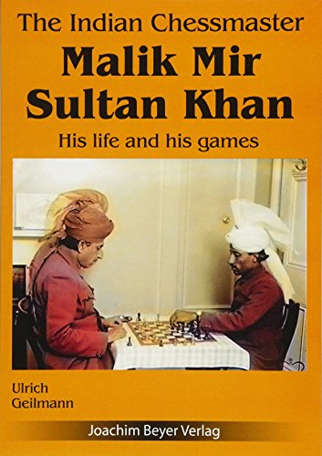 The Indian Chessmaster Malik Mir Sultan Khan: His life and his games